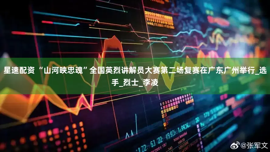 星速配资 “山河映忠魂”全国英烈讲解员大赛第二场复赛在广东广州举行_选手_烈士_李凌