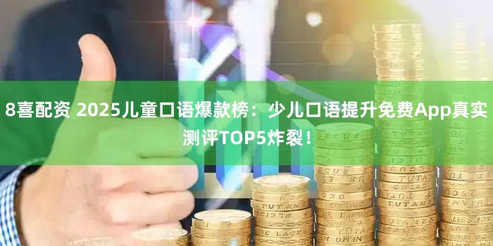 8喜配资 2025儿童口语爆款榜：少儿口语提升免费App真实测评TOP5炸裂！